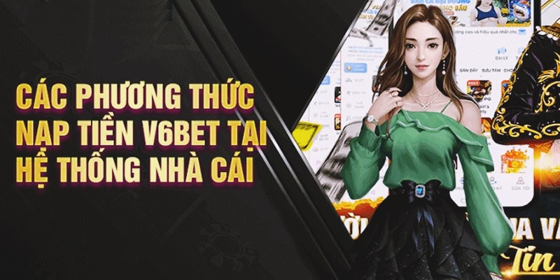 Nạp tiền V6bet là thao tác quan trọng người chơi cần hoàn tất khi cá cược